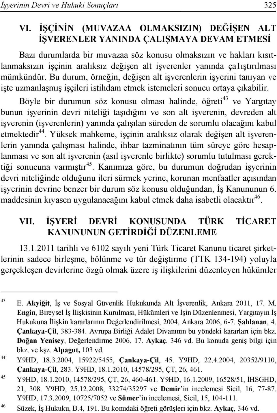 işverenler yanında ça1ıştırılması mümkündür. Bu durum, örneğin, değişen alt işverenlerin işyerini tanıyan ve işte uzmanlaşmış işçileri istihdam etmek istemeleri sonucu ortaya çıkabilir.