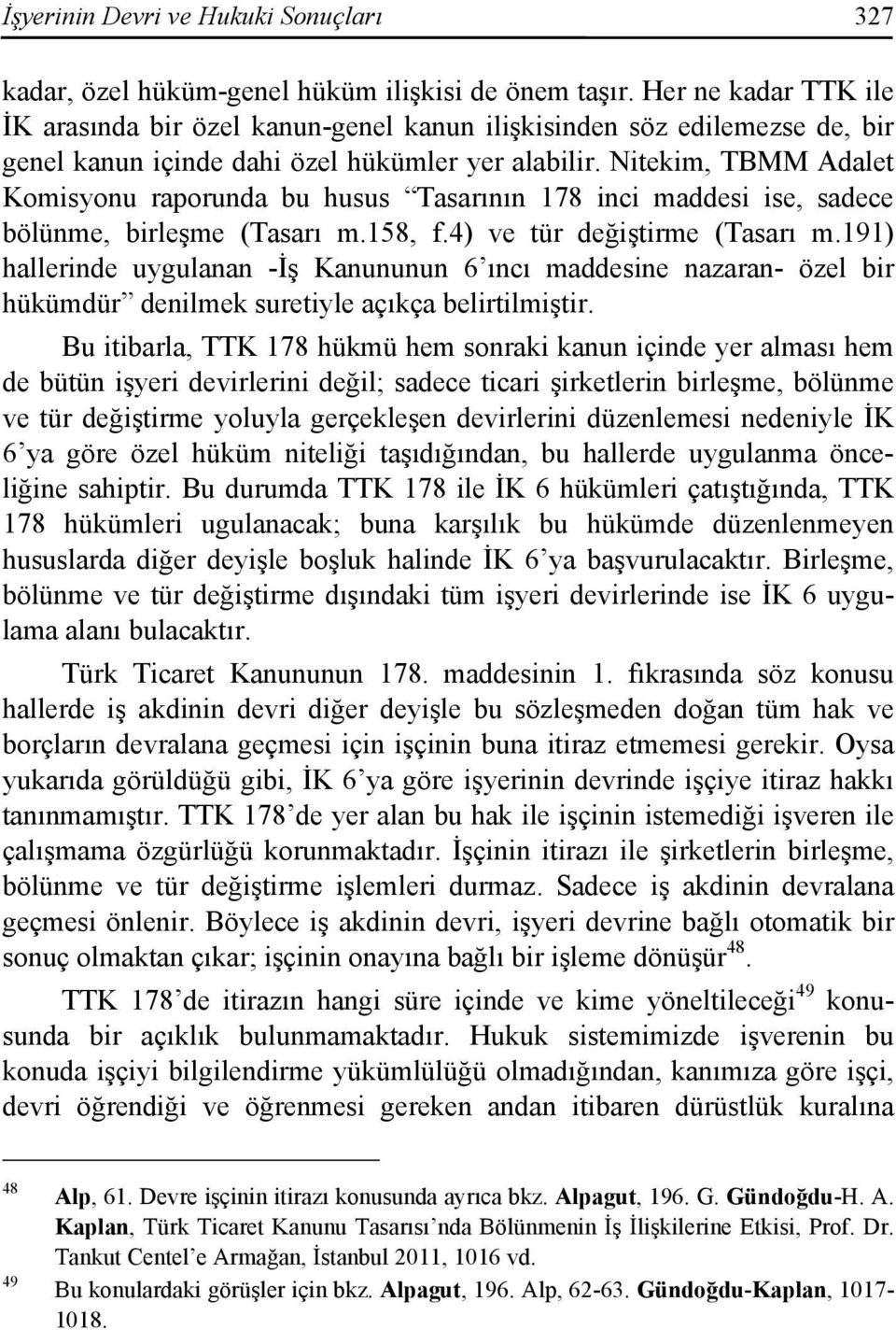 Nitekim, TBMM Adalet Komisyonu raporunda bu husus Tasarının 178 inci maddesi ise, sadece bölünme, birleşme (Tasarı m.158, f.4) ve tür değiştirme (Tasarı m.