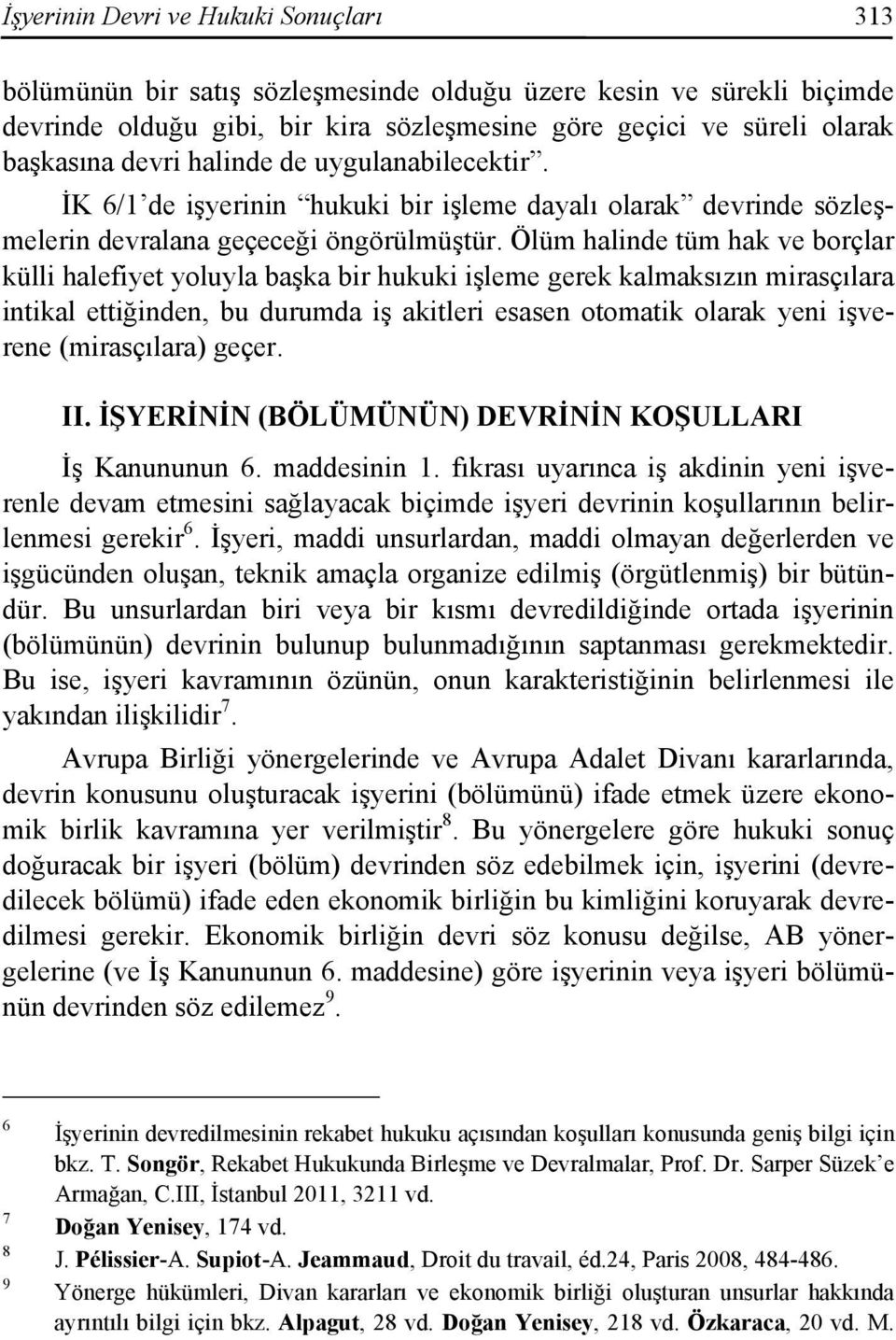 Ölüm halinde tüm hak ve borçlar külli halefiyet yoluyla başka bir hukuki işleme gerek kalmaksızın mirasçılara intikal ettiğinden, bu durumda iş akitleri esasen otomatik olarak yeni işverene