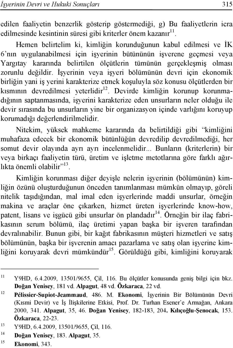 olması zorunlu değildir. İşyerinin veya işyeri bölümünün devri için ekonomik birliğin yani iş yerini karakterize etmek koşuluyla söz konusu ölçütlerden bir kısmının devredilmesi yeterlidir 12.