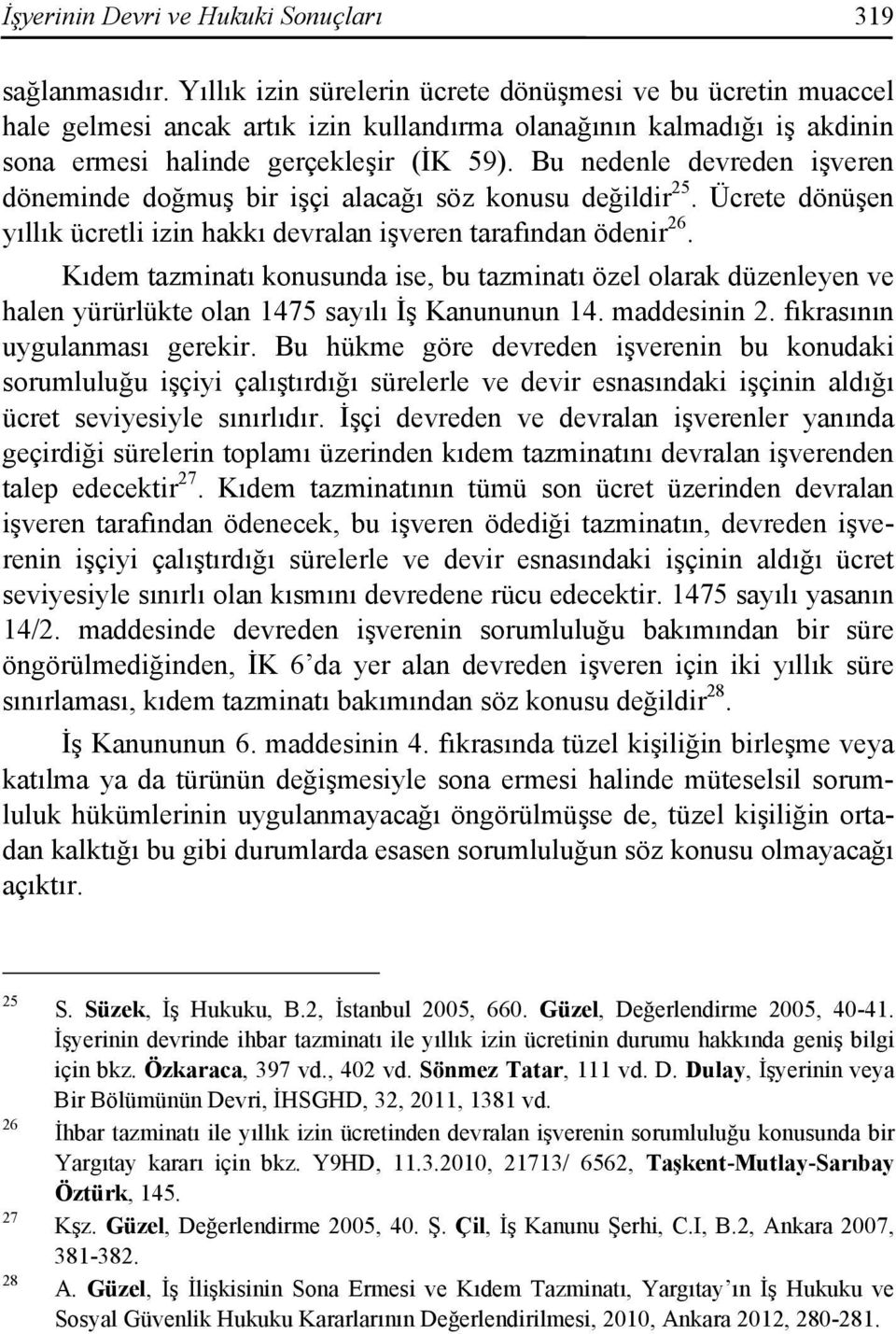 Bu nedenle devreden işveren döneminde doğmuş bir işçi alacağı söz konusu değildir 25. Ücrete dönüşen yıllık ücretli izin hakkı devralan işveren tarafından ödenir 26.