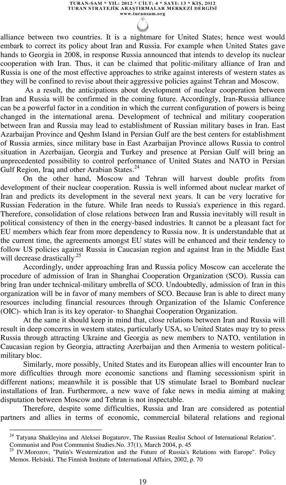 Thus, it can be claimed that politic-military alliance of Iran and Russia is one of the most effective approaches to strike against interests of western states as they will be confined to revise