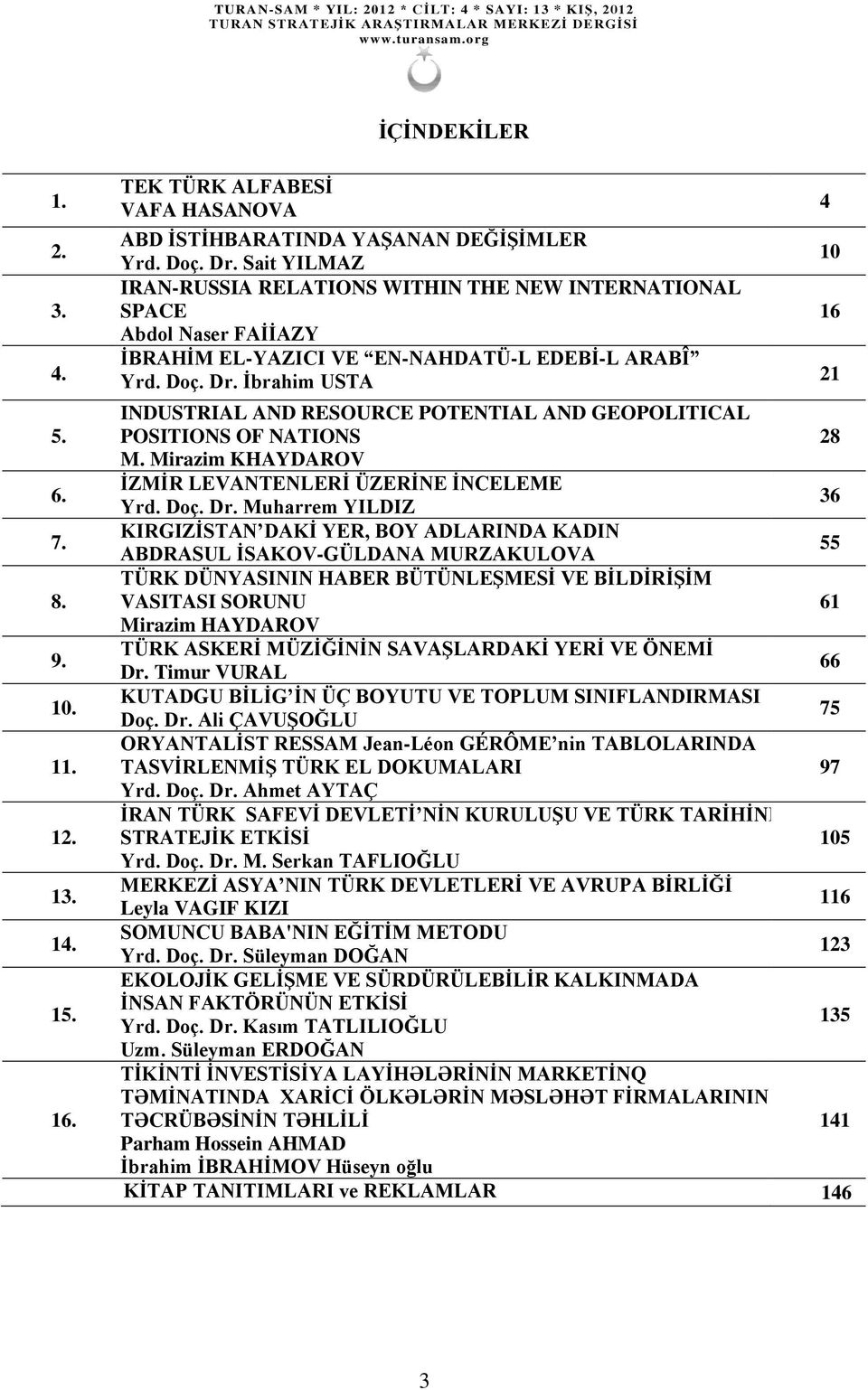 İbrahim USTA 21 INDUSTRIAL AND RESOURCE POTENTIAL AND GEOPOLITICAL POSITIONS OF NATIONS 28 M. Mirazim KHAYDAROV İZMİR LEVANTENLERİ ÜZERİNE İNCELEME 36 Yrd. Doç. Dr.