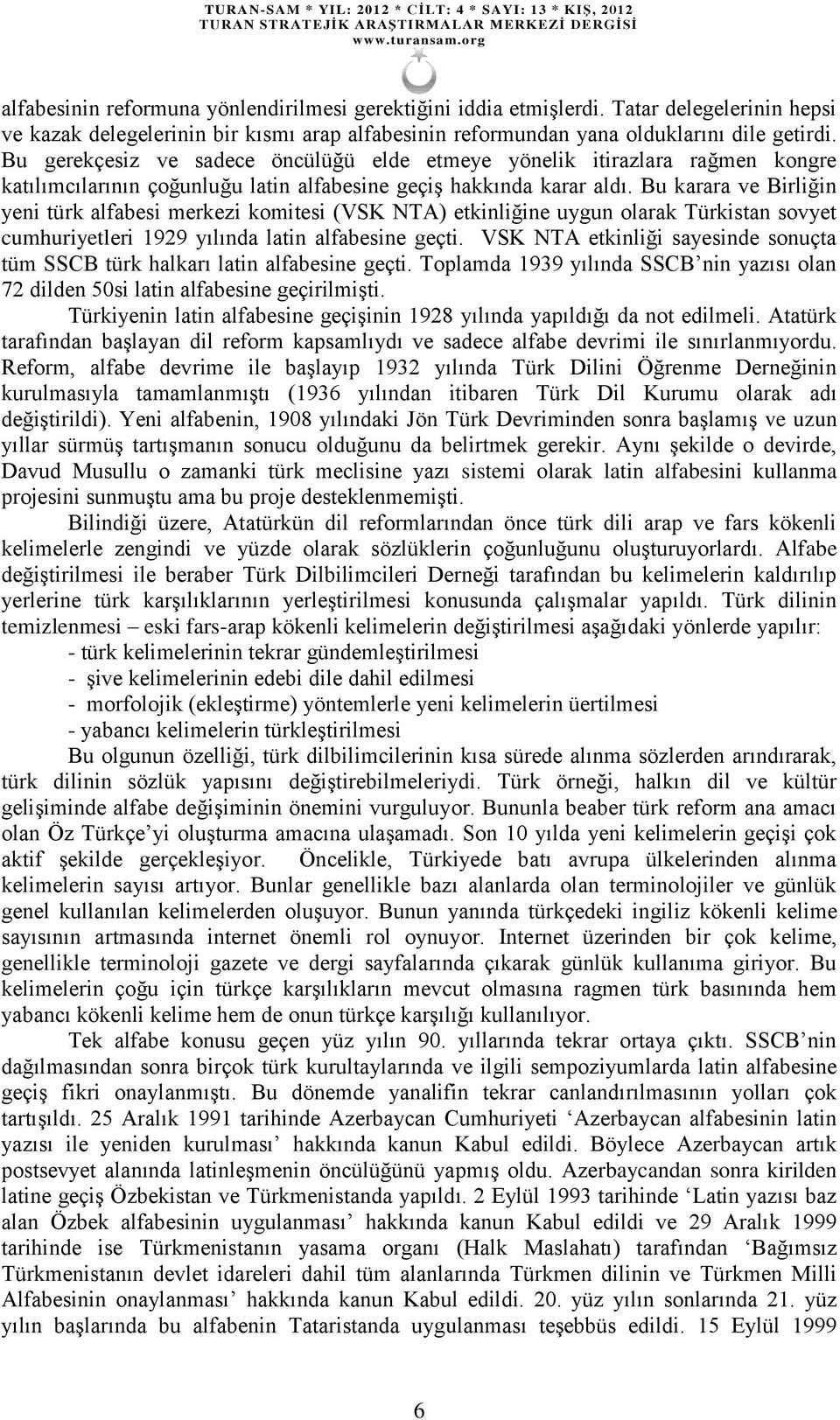 Bu karara ve Birliğin yeni türk alfabesi merkezi komitesi (VSK NTA) etkinliğine uygun olarak Türkistan sovyet cumhuriyetleri 1929 yılında latin alfabesine geçti.