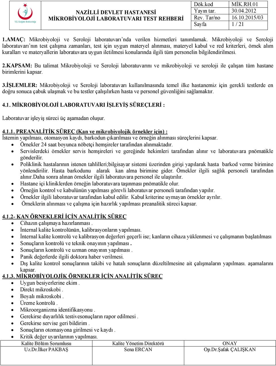 iletilmesi konularında ilgili tüm personelin bilgilendirilmesi. 2.KAPSAM: Bu talimat Mikrobiyoloji ve Seroloji laboratuvarını ve mikrobiyoloji ve seroloji ile çalışan tüm hastane birimlerini kapsar.