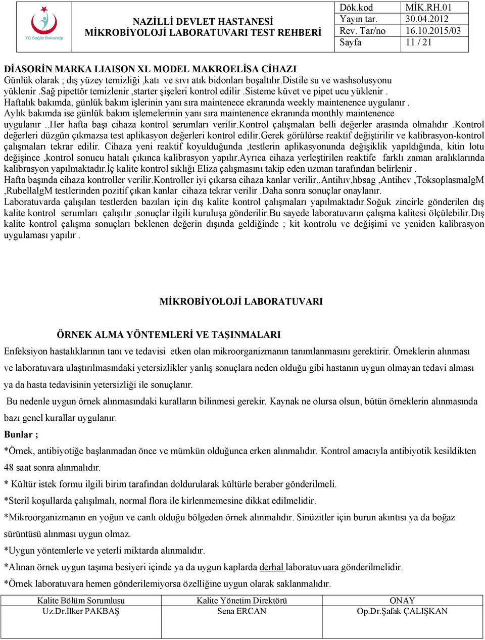 Aylık bakımda ise günlük bakım işlemelerinin yanı sıra maintenence ekranında monthly maintenence uygulanır..her hafta başı cihaza kontrol serumları verilir.