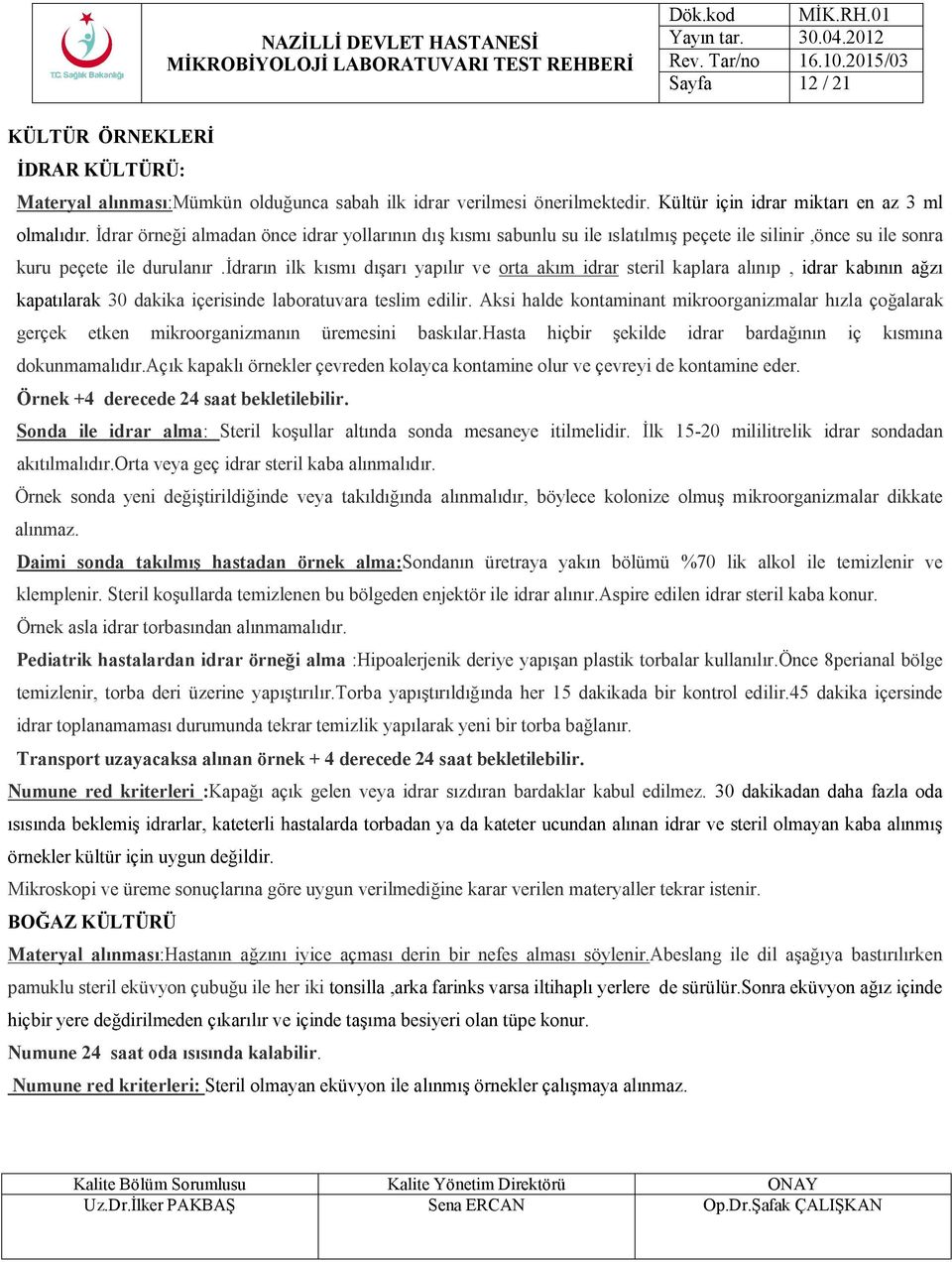 idrarın ilk kısmı dışarı yapılır ve orta akım idrar steril kaplara alınıp, idrar kabının ağzı kapatılarak 30 dakika içerisinde laboratuvara teslim edilir.