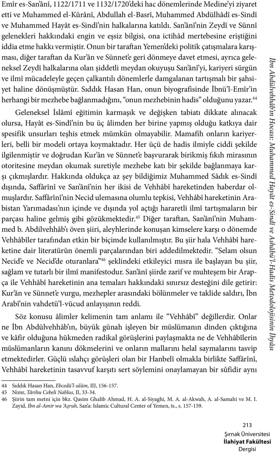 Onun bir taraftan Yemen deki politik çatışmalara karışması, diğer taraftan da Kur ân ve Sünnet e geri dönmeye davet etmesi, ayrıca geleneksel Zeydî halkalarına olan şiddetli meydan okuyuşu San ânî