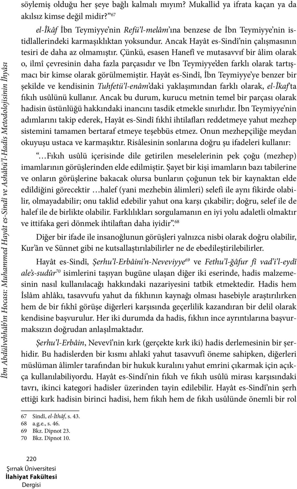 Çünkü, esasen Hanefî ve mutasavvıf bir âlim olarak o, ilmî çevresinin daha fazla parçasıdır ve İbn Teymiyye den farklı olarak tartışmacı bir kimse olarak görülmemiştir.