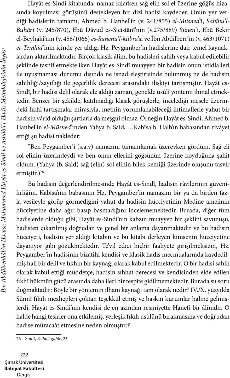 275/889) Sünen i, Ebû Bekir el-beyhakî nin (v. 458/1066) es-sünenü l-kübra sı ve İbn Abdilberr in (v. 463/1071) et-temhîd inin içinde yer aldığı Hz.