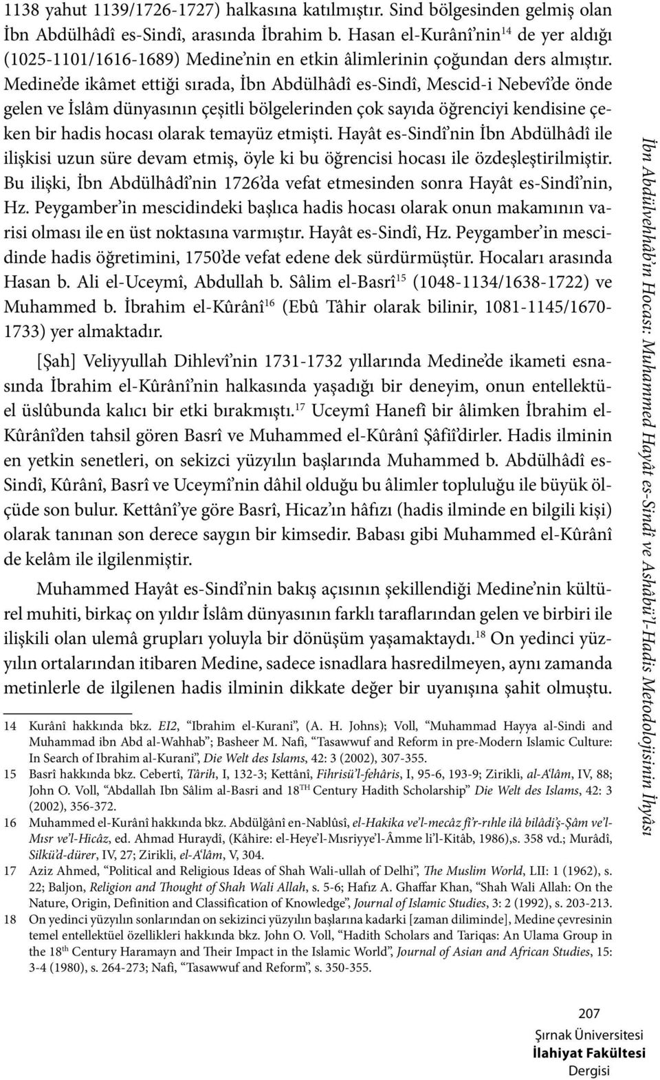 Medine de ikâmet ettiği sırada, İbn Abdülhâdî es-sindî, Mescid-i Nebevî de önde gelen ve İslâm dünyasının çeşitli bölgelerinden çok sayıda öğrenciyi kendisine çeken bir hadis hocası olarak temayüz