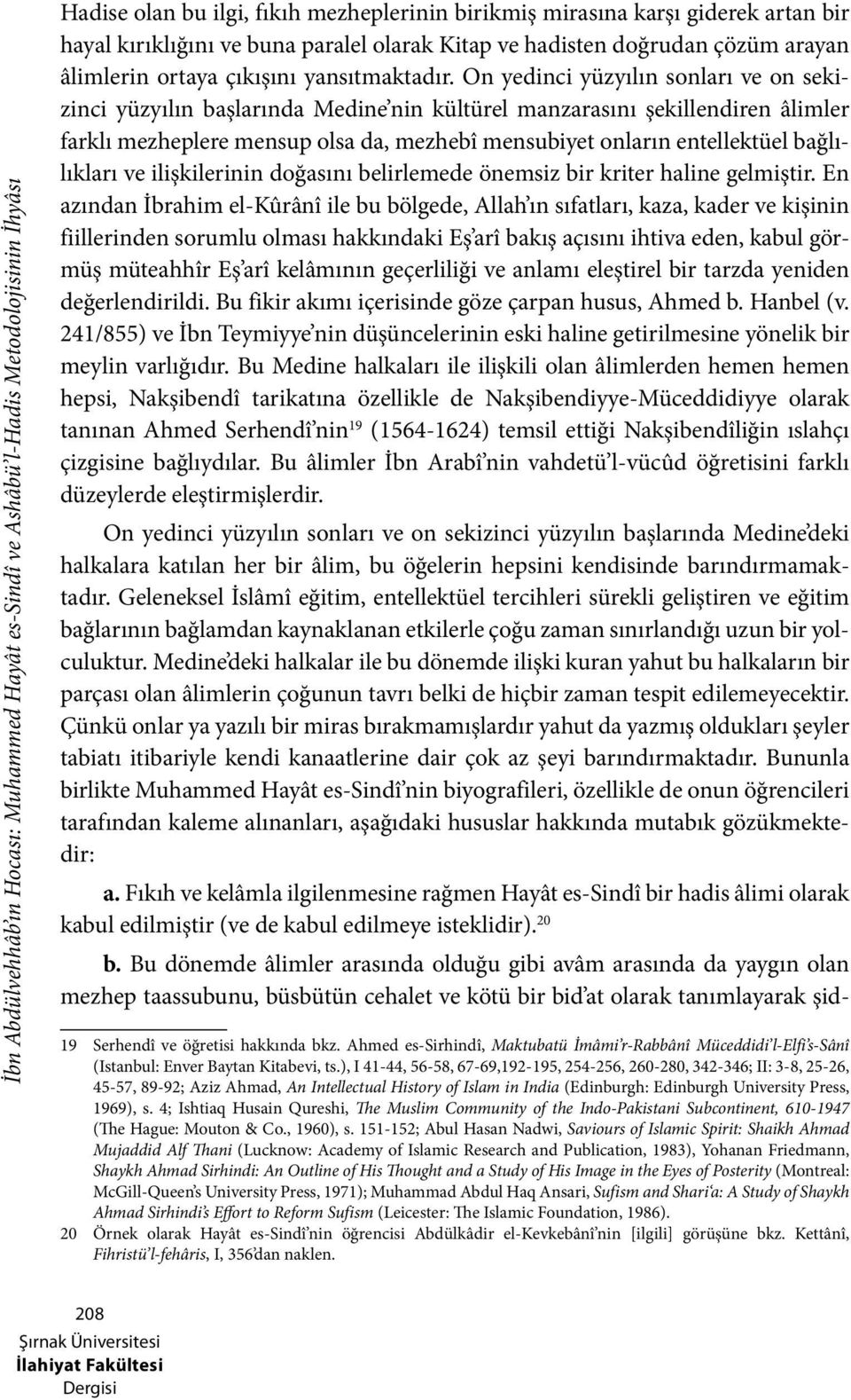 On yedinci yüzyılın sonları ve on sekizinci yüzyılın başlarında Medine nin kültürel manzarasını şekillendiren âlimler farklı mezheplere mensup olsa da, mezhebî mensubiyet onların entellektüel