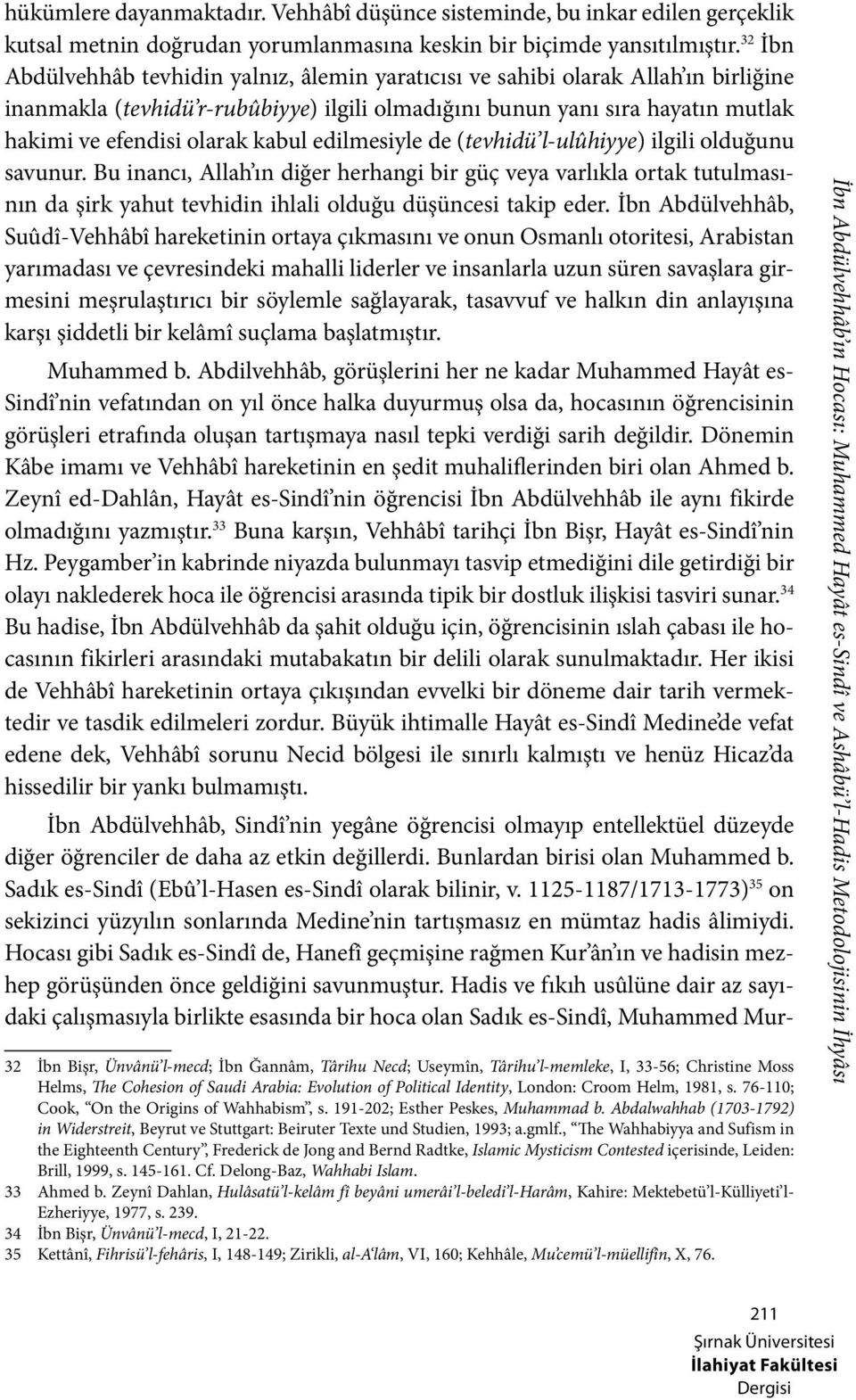 kabul edilmesiyle de (tevhidü l-ulûhiyye) ilgili olduğunu savunur.