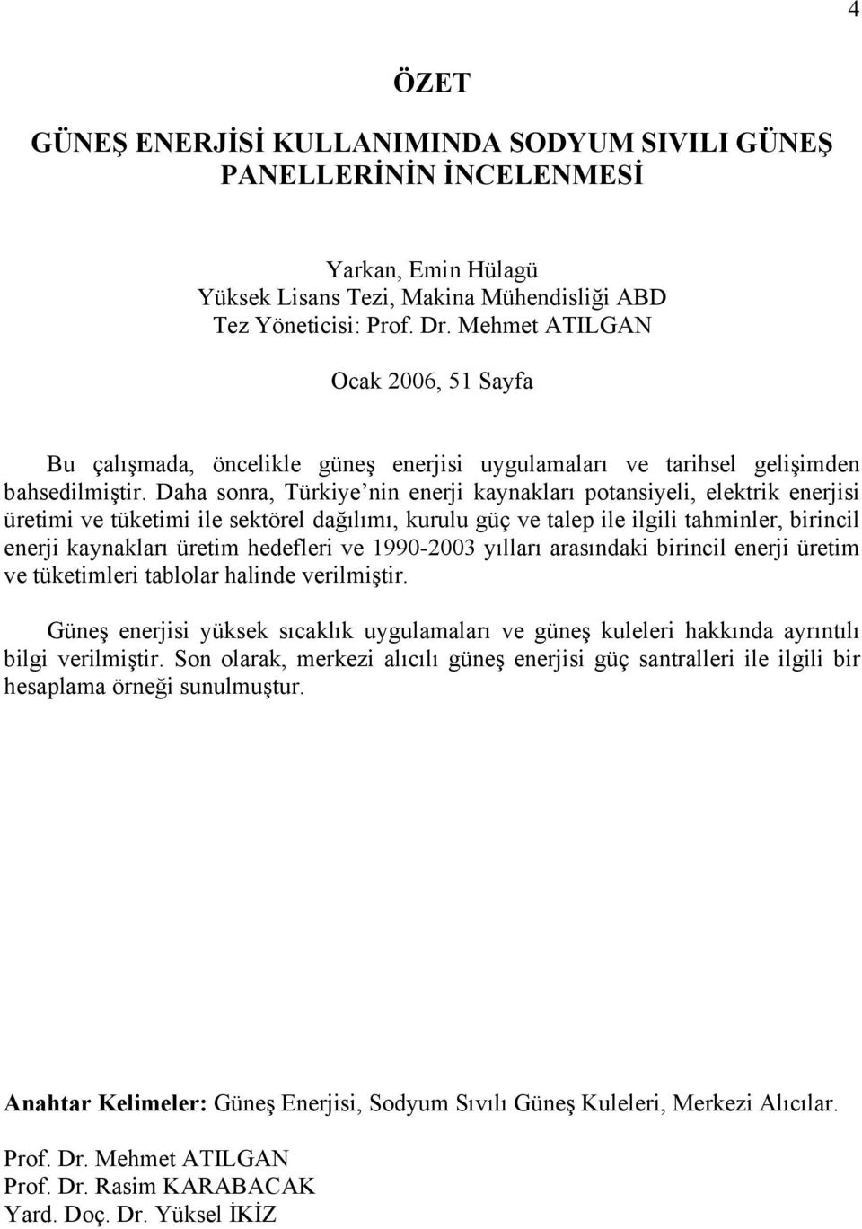 Daha sonra, Türkiye nin enerji kaynakları potansiyeli, elektrik enerjisi üretimi ve tüketimi ile sektörel dağılımı, kurulu güç ve talep ile ilgili tahminler, birincil enerji kaynakları üretim