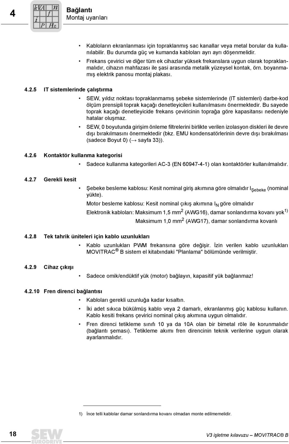 5 IT sstemlerde çalıştırma SEW, yıldız oktası topraklamamış şebeke sstemlerde (IT sstemler) darbe-kod ölçüm prespl toprak kaçağı deetleycler kullaılmasıı öermektedr.