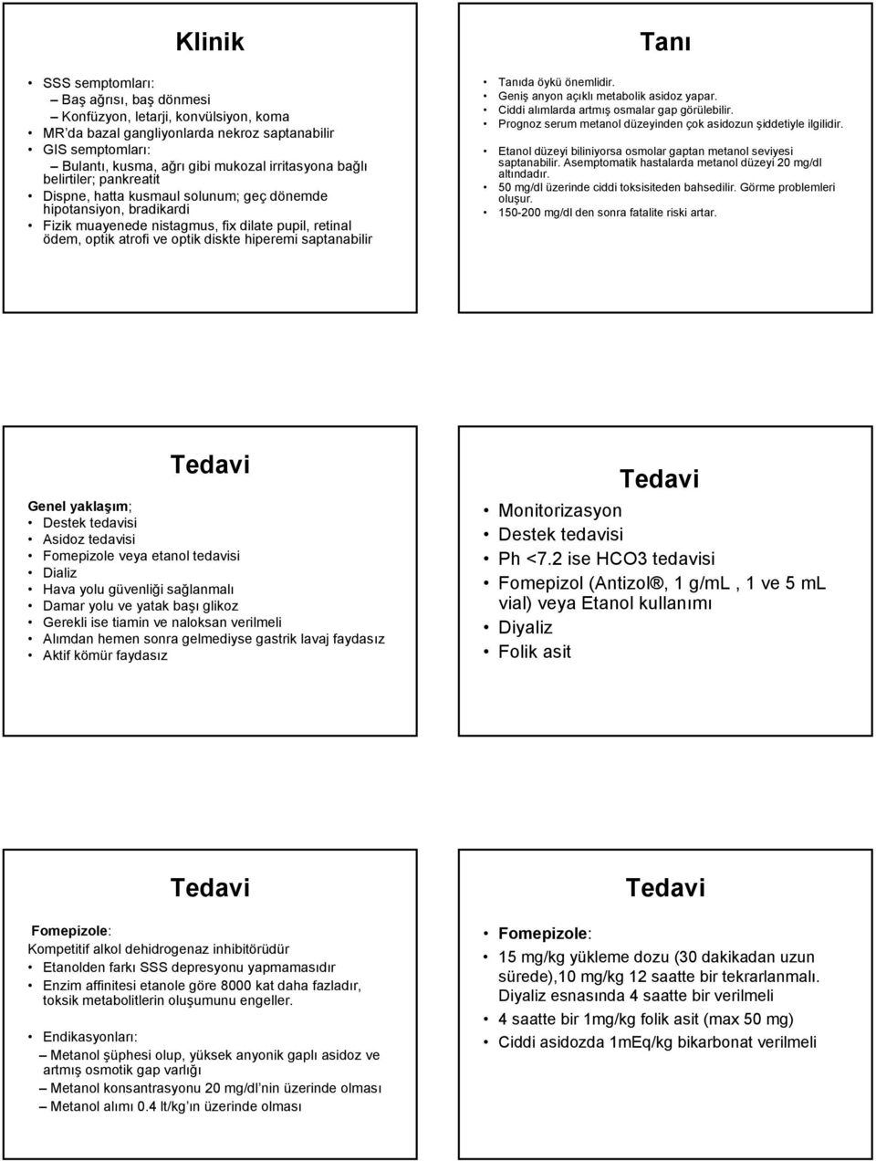 saptanabilir Tanı Tanıda öykü önemlidir. Geniş anyon açıklı metabolik asidoz yapar. Ciddi alımlarda artmış osmalar gap görülebilir. Prognoz serum metanol düzeyinden çok asidozun şiddetiyle ilgilidir.