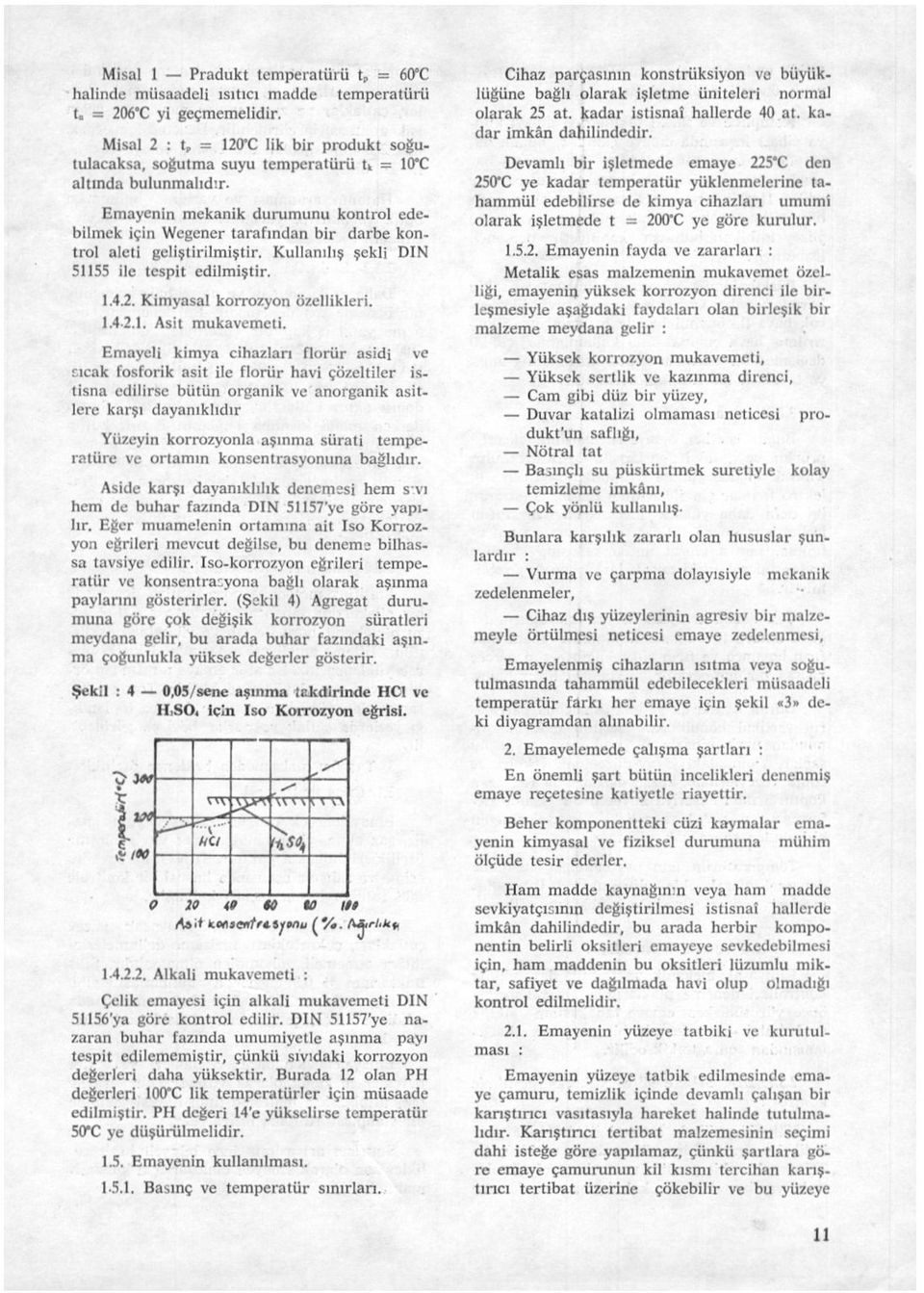 Emayenin mekanik durumunu kontrol edebilmek için Wegener tarafından bir darbe kontrol aleti geliştirilmiştir. Kullanılış şekli DİN 51155 ile tespit edilmiştir. 1.4.2. Kimyasal korrozyon özellikleri.