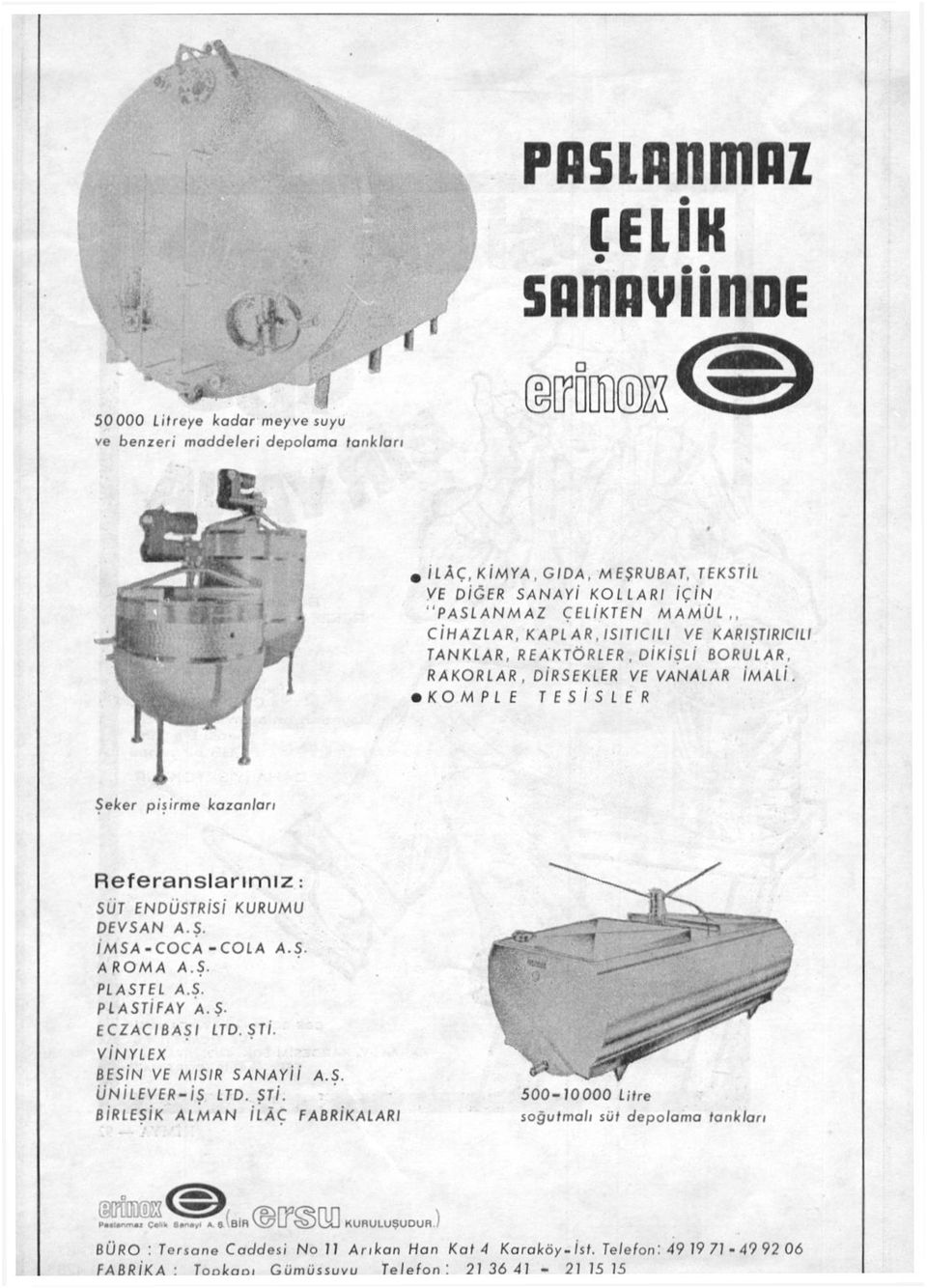 KOMPLE TESİSLER Seker pişirme kazanları Referanslarımız: SUT ENDÜSTRİSİ KURUMU DEVSAN A.Ş. İMSA-COCA -COLA A.S. A ROMA A.Ş. PLASTEL A.S. PLASTİFAY A.Ş. ECZACIBAŞI LTD. ŞTİ.