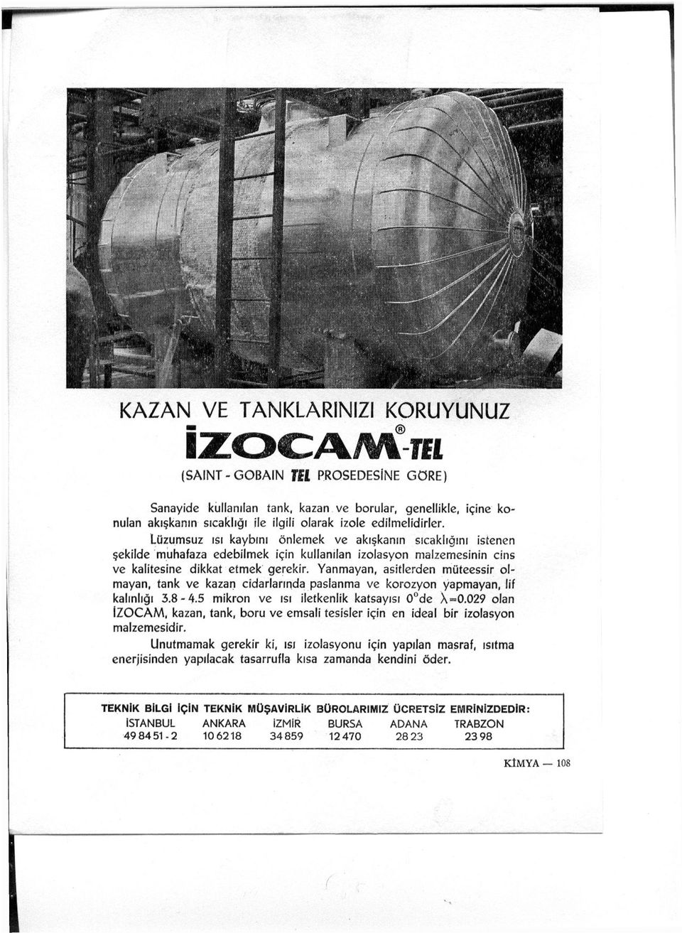 Yanmayan, asitlerden müteessir olmayan, tank ve kazan cidarlarında paslanma ve korozyon yapmayan, lif kalınlığı 3.8-4.5 mikron ve ısı iletkenlik katsayısı 0 de X=0.