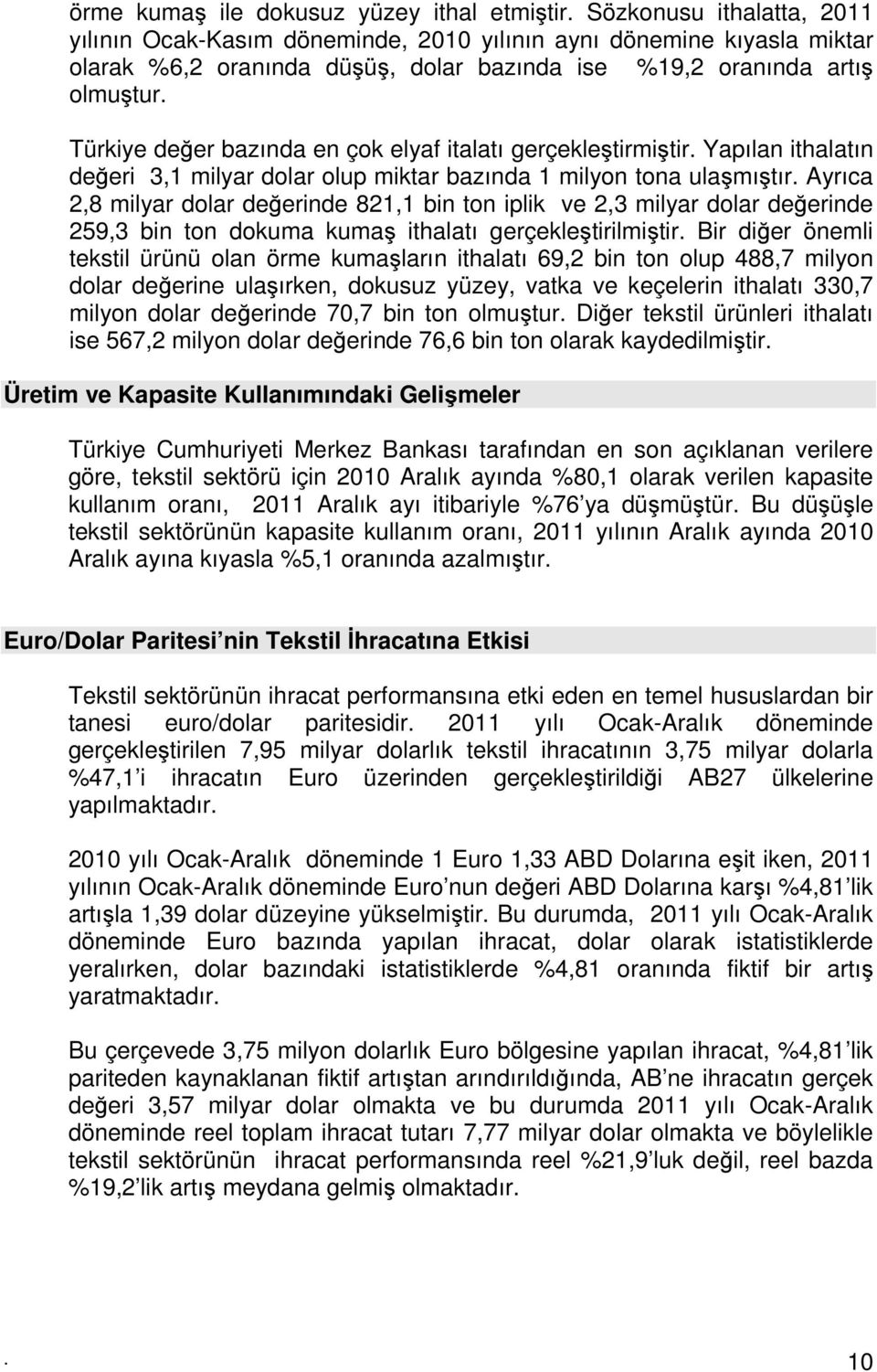 Türkiye değer bazında en çok elyaf italatı gerçekleştirmiştir. Yapılan ithalatın değeri 3,1 milyar dolar olup miktar bazında 1 milyon tona ulaşmıştır.