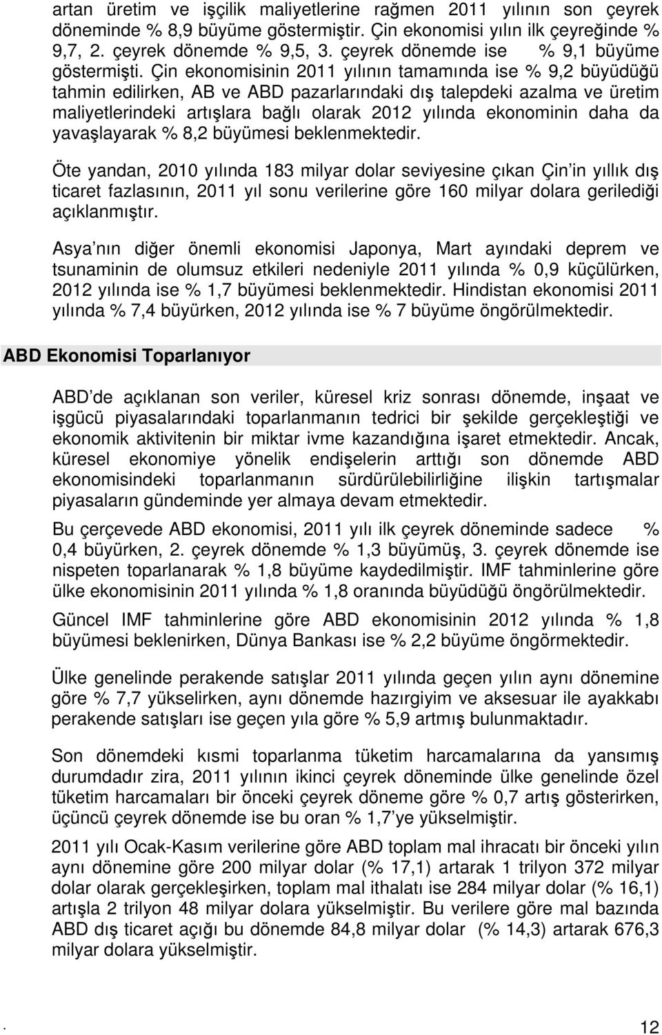 Çin ekonomisinin 2011 yılının tamamında ise % 9,2 büyüdüğü tahmin edilirken, AB ve ABD pazarlarındaki dış talepdeki azalma ve üretim maliyetlerindeki artışlara bağlı olarak 2012 yılında ekonominin