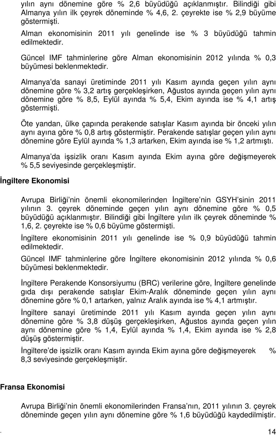 Almanya da sanayi üretiminde 2011 yılı Kasım ayında geçen yılın aynı dönemine göre % 3,2 artış gerçekleşirken, Ağustos ayında geçen yılın aynı dönemine göre % 8,5, Eylül ayında % 5,4, Ekim ayında ise