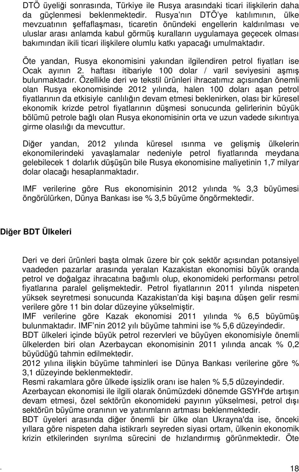 ticari ilişkilere olumlu katkı yapacağı umulmaktadır. Öte yandan, Rusya ekonomisini yakından ilgilendiren petrol fiyatları ise Ocak ayının 2.