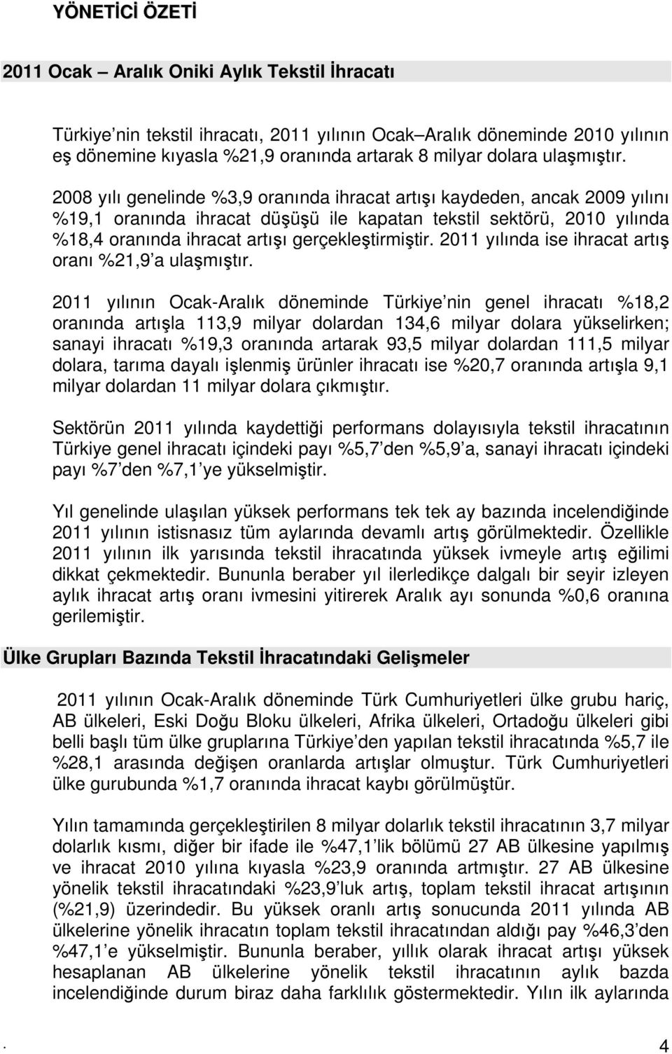 2008 yılı genelinde %3,9 oranında ihracat artışı kaydeden, ancak 2009 yılını %19,1 oranında ihracat düşüşü ile kapatan tekstil sektörü, 2010 yılında %18,4 oranında ihracat artışı gerçekleştirmiştir.