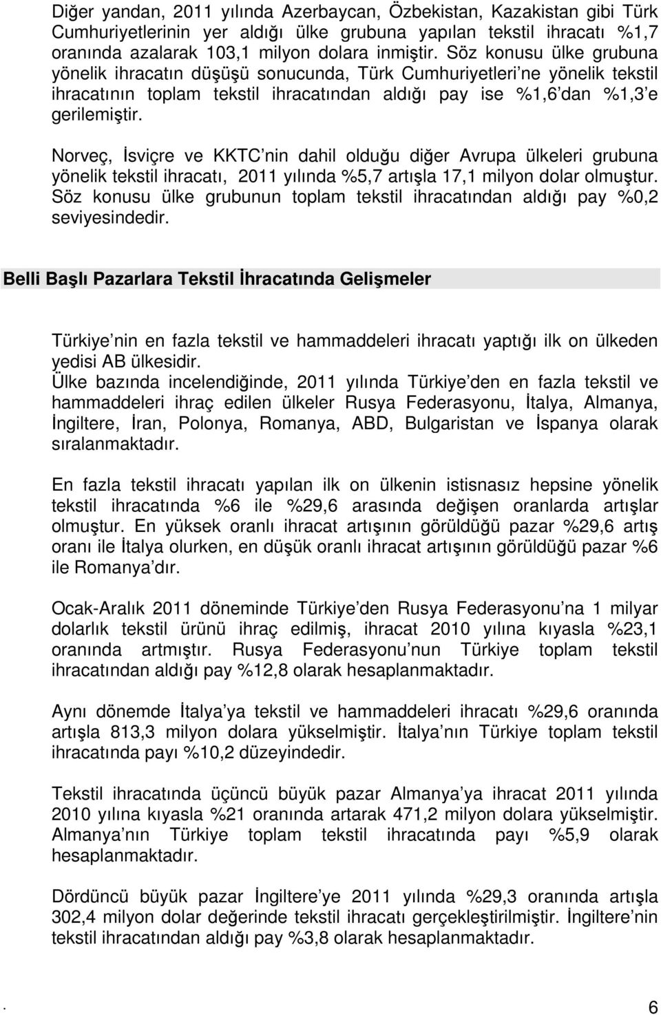 Norveç, İsviçre ve KKTC nin dahil olduğu diğer Avrupa ülkeleri grubuna yönelik tekstil ihracatı, 2011 yılında %5,7 artışla 17,1 milyon dolar olmuştur.