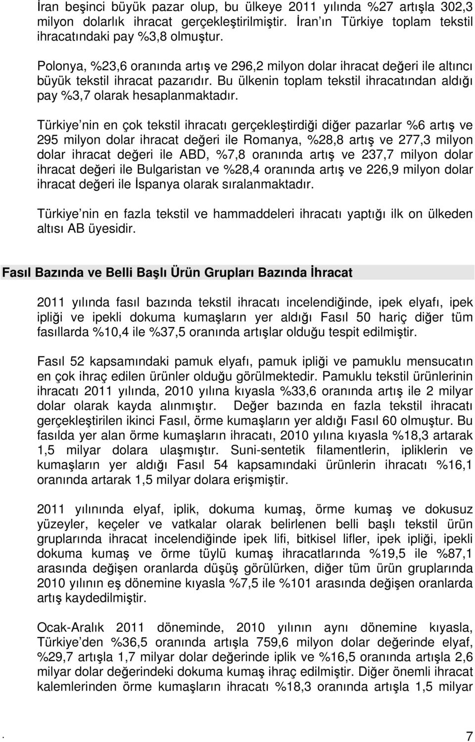 Türkiye nin en çok tekstil ihracatı gerçekleştirdiği diğer pazarlar %6 artış ve 295 milyon dolar ihracat değeri ile Romanya, %28,8 artış ve 277,3 milyon dolar ihracat değeri ile ABD, %7,8 oranında