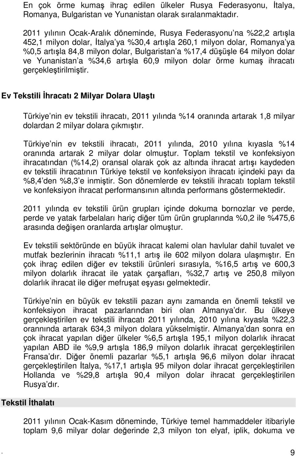 düşüşle 64 milyon dolar ve Yunanistan a %34,6 artışla 60,9 milyon dolar örme kumaş ihracatı gerçekleştirilmiştir.