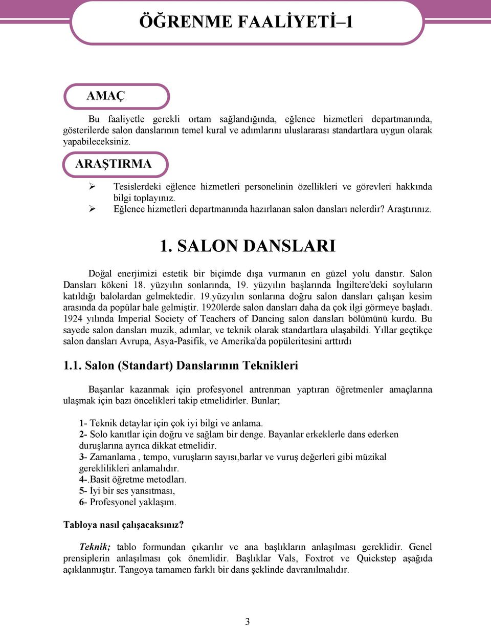 Eğlence hizmetleri departmanında hazırlanan salon dansları nelerdir? Araştırınız. 1. SALON DANSLARI Doğal enerjimizi estetik bir biçimde dışa vurmanın en güzel yolu danstır. Salon Dansları kökeni 18.