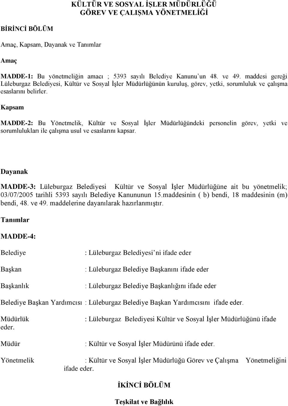 Kapsam MADDE-2: Bu Yönetmelik, Kültür ve Sosyal İşler Müdürlüğündeki personelin görev, yetki ve sorumlulukları ile çalışma usul ve esaslarını kapsar.