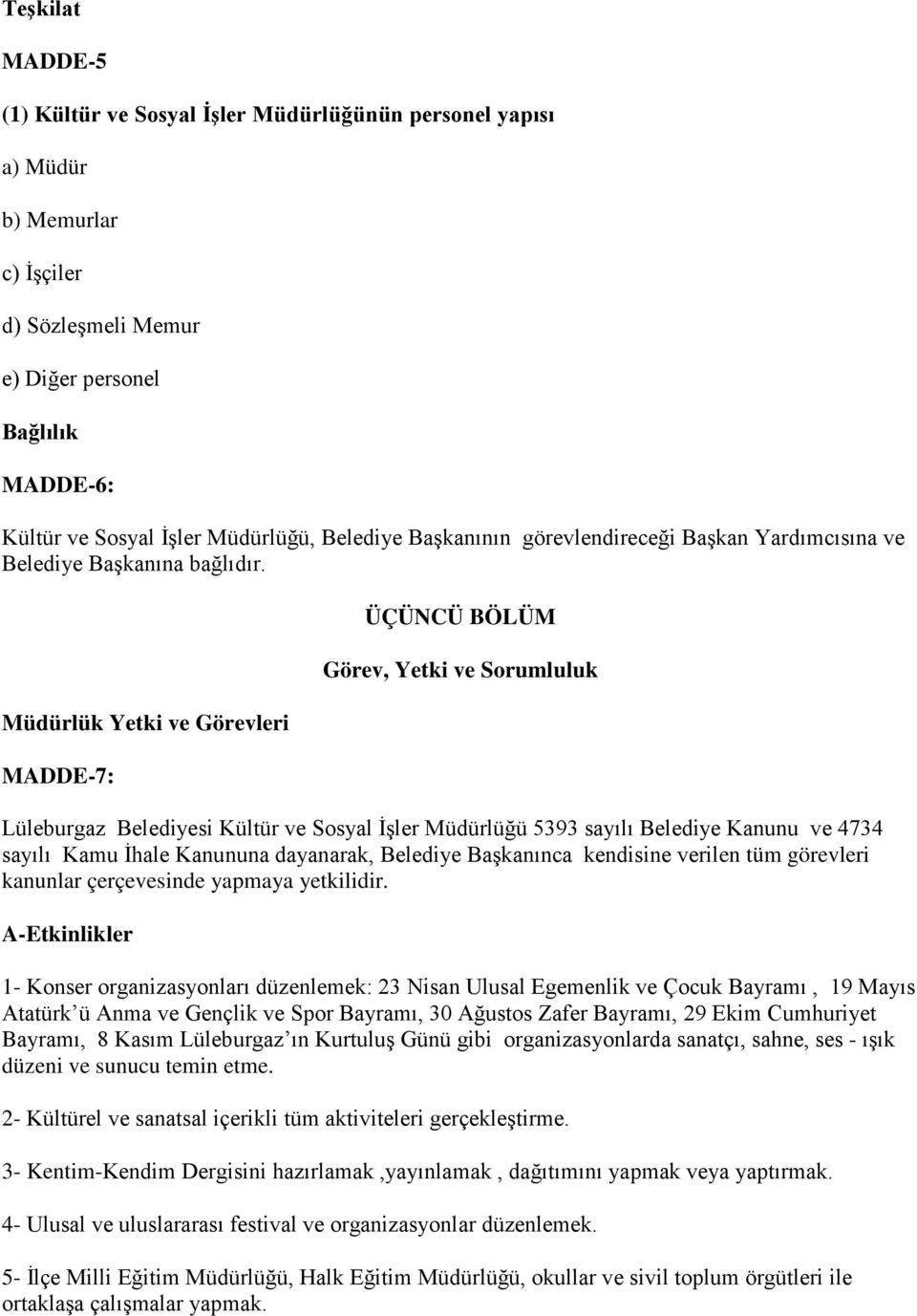 Müdürlük Yetki ve Görevleri MADDE-7: ÜÇÜNCÜ BÖLÜM Görev, Yetki ve Sorumluluk Lüleburgaz Belediyesi Kültür ve Sosyal İşler Müdürlüğü 5393 sayılı Belediye Kanunu ve 4734 sayılı Kamu İhale Kanununa