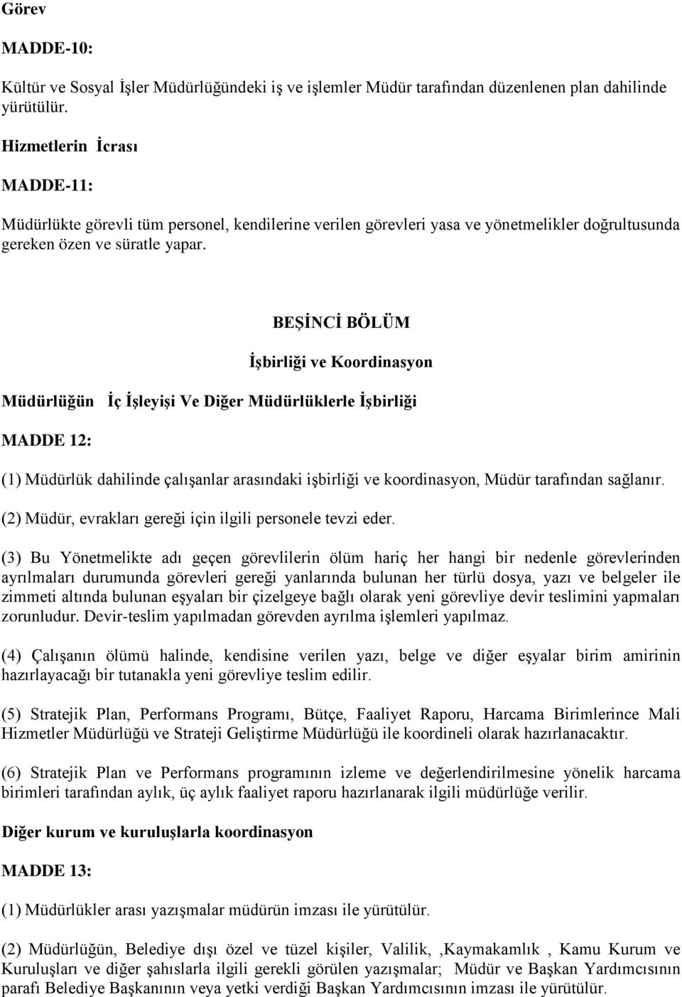 BEŞİNCİ BÖLÜM İşbirliği ve Koordinasyon Müdürlüğün İç İşleyişi Ve Diğer Müdürlüklerle İşbirliği MADDE 12: (1) Müdürlük dahilinde çalışanlar arasındaki işbirliği ve koordinasyon, Müdür tarafından