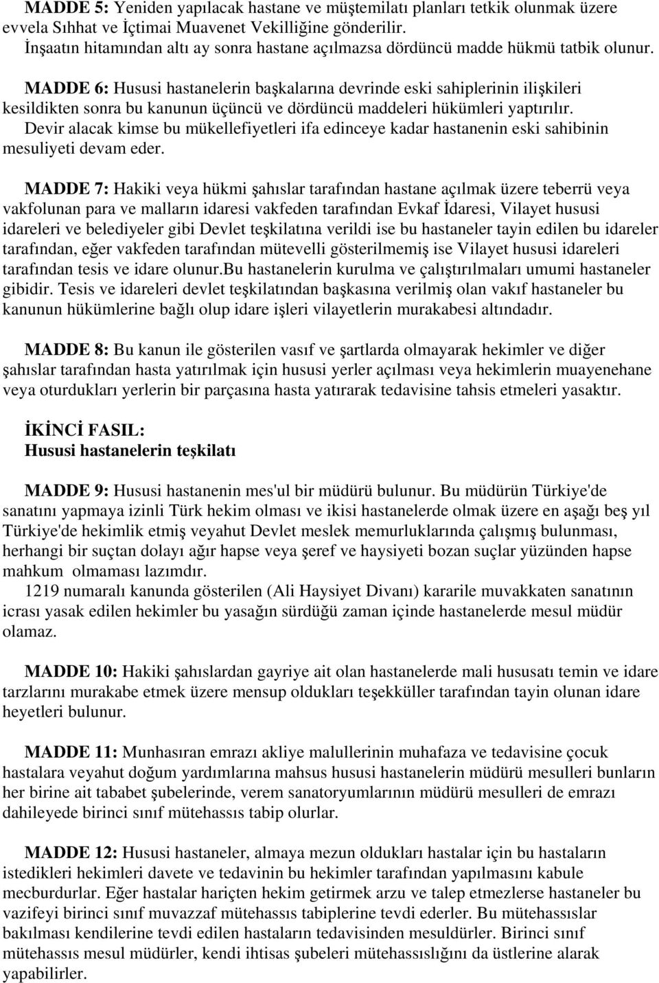 MADDE 6: Hususi hastanelerin başkalarına devrinde eski sahiplerinin ilişkileri kesildikten sonra bu kanunun üçüncü ve dördüncü maddeleri hükümleri yaptırılır.