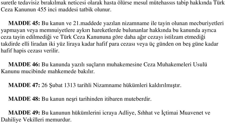 ağır cezayı istilzam etmediği takdirde elli liradan iki yüz liraya kadar hafif para cezası veya üç günden on beş güne kadar hafif hapis cezası verilir.