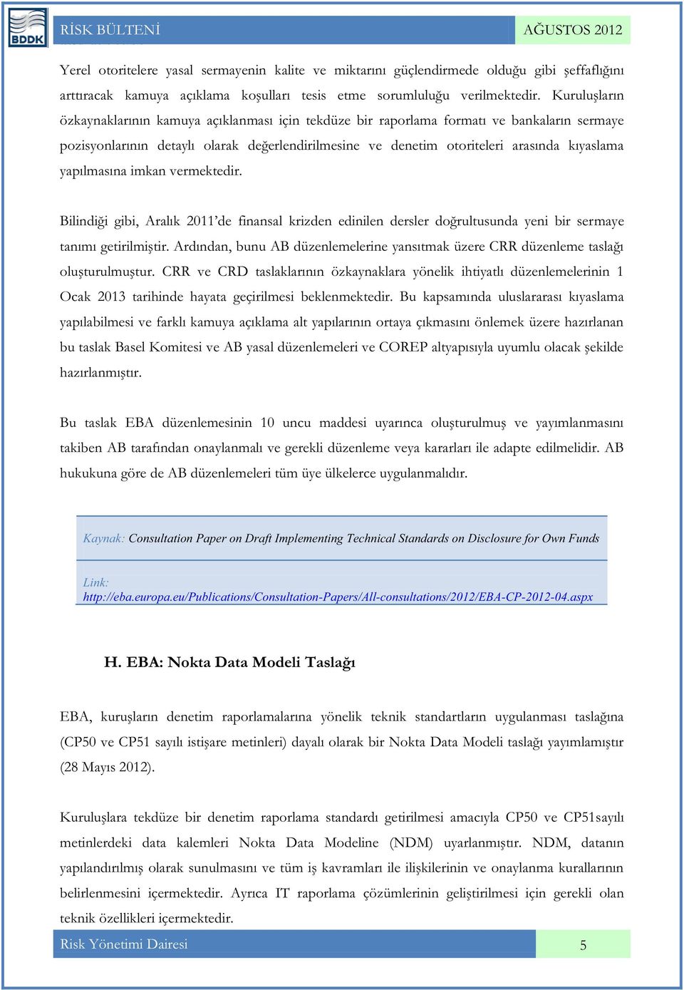 yapılmasına imkan vermektedir. Bilindiği gibi, Aralık 2011 de finansal krizden edinilen dersler doğrultusunda yeni bir sermaye tanımı getirilmiştir.