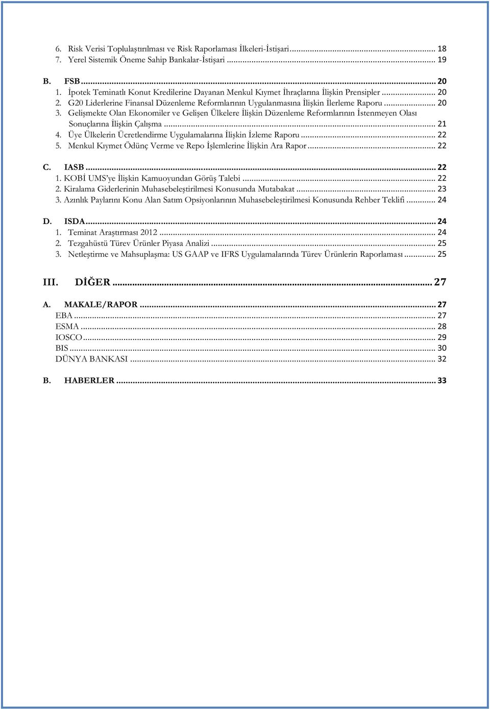 Gelişmekte Olan Ekonomiler ve Gelişen Ülkelere İlişkin Düzenleme Reformlarının İstenmeyen Olası Sonuçlarına İlişkin Çalışma... 21 4. Üye Ülkelerin Ücretlendirme Uygulamalarına İlişkin İzleme Raporu.