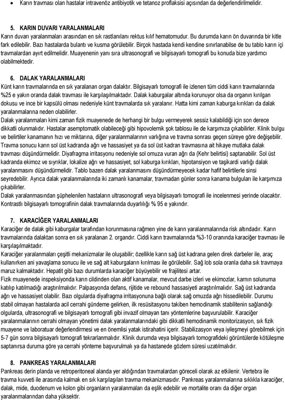 Bazı hastalarda bulantı ve kusma görülebilir. Birçok hastada kendi kendine sınırlanabilse de bu tablo karın içi travmalardan ayırt edilmelidir.