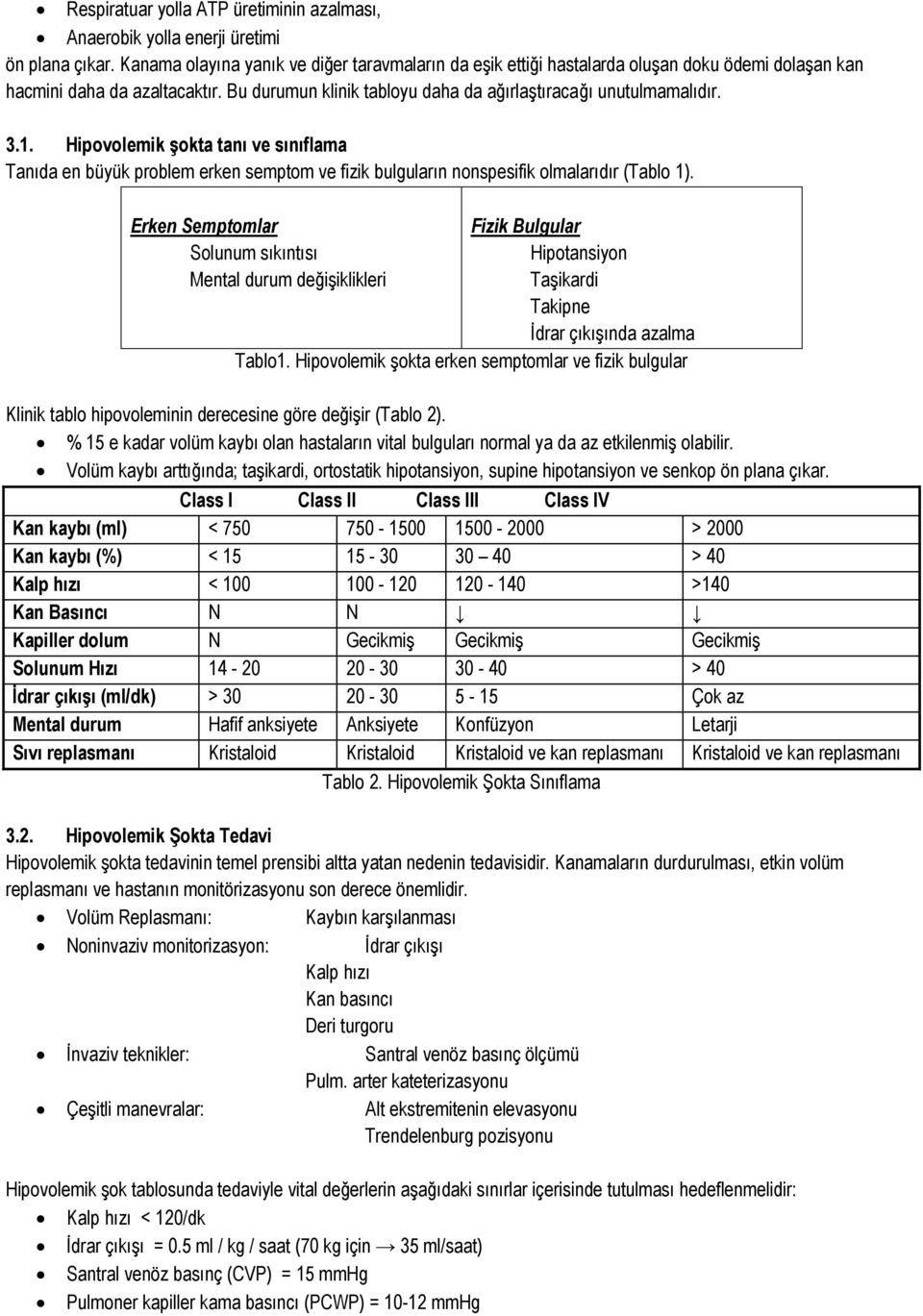 Hipovolemik şokta tanı ve sınıflama Tanıda en büyük problem erken semptom ve fizik bulguların nonspesifik olmalarıdır (Tablo 1).