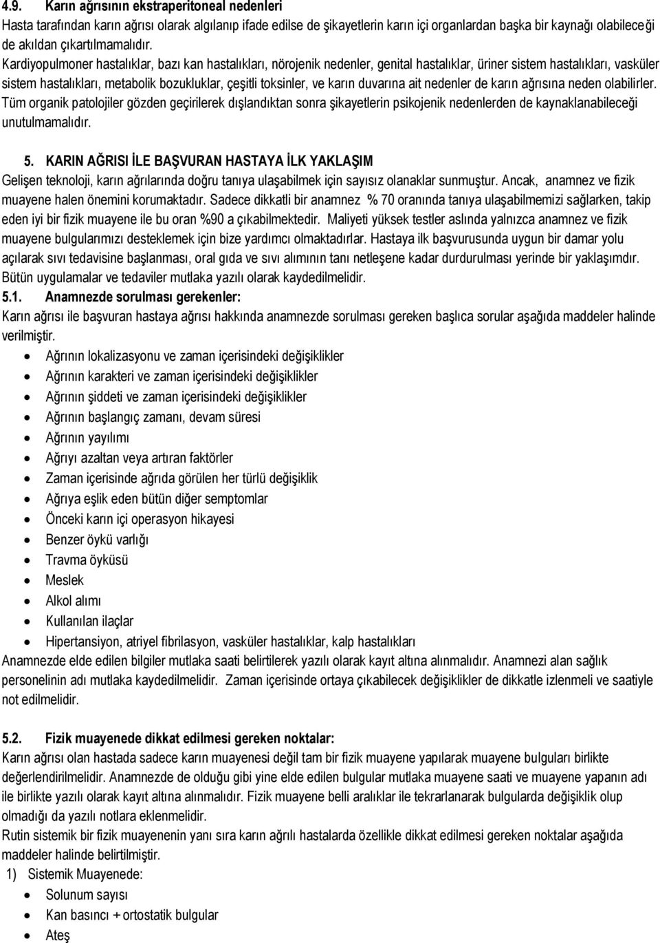 Kardiyopulmoner hastalıklar, bazı kan hastalıkları, nörojenik nedenler, genital hastalıklar, üriner sistem hastalıkları, vasküler sistem hastalıkları, metabolik bozukluklar, çeşitli toksinler, ve