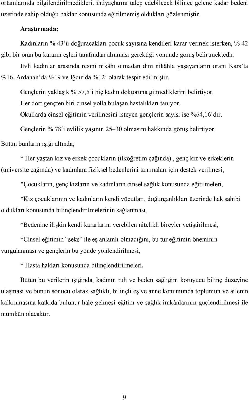 Evli kadınlar arasında resmi nikâhı olmadan dini nikâhla yaşayanların oranı Kars ta %16, Ardahan da %19 ve Iğdır da %12 olarak tespit edilmiştir.