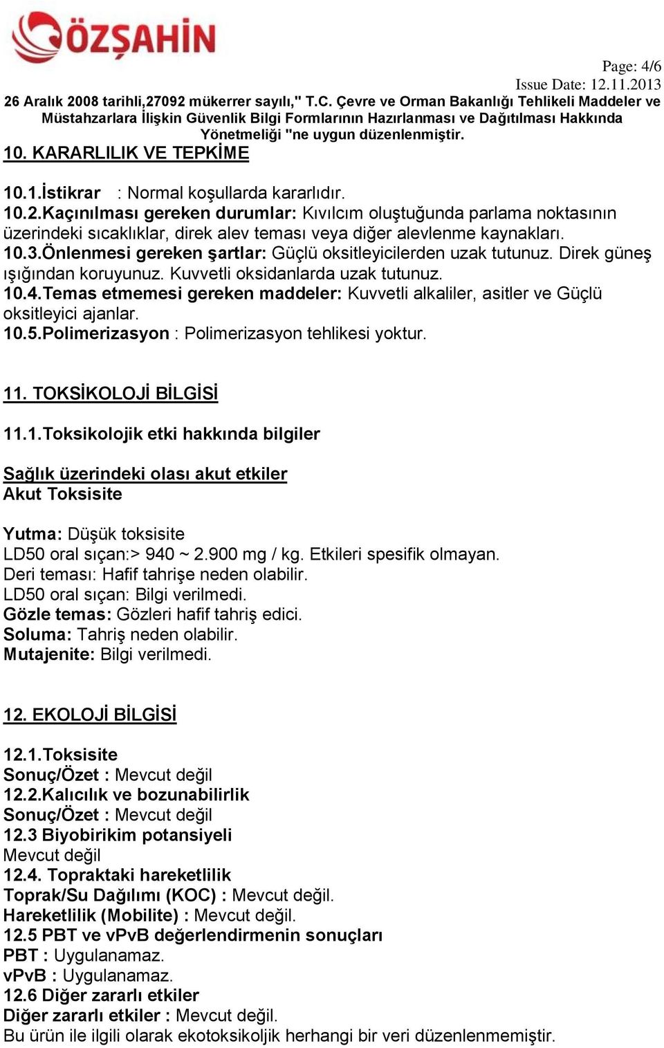 Önlenmesi gereken şartlar: Güçlü oksitleyicilerden uzak tutunuz. Direk güneş ışığından koruyunuz. Kuvvetli oksidanlarda uzak tutunuz. 10.4.