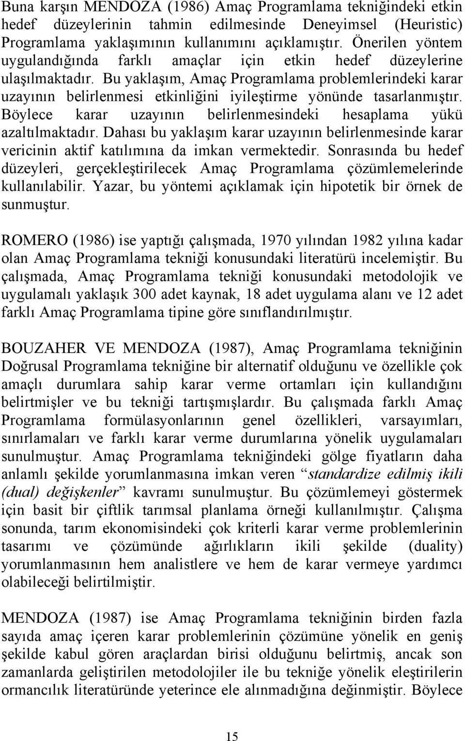 Bu yaklaşım, Amaç Programlama problemlerindeki karar uzayının belirlenmesi etkinliğini iyileştirme yönünde tasarlanmıştır. Böylece karar uzayının belirlenmesindeki hesaplama yükü azaltılmaktadır.