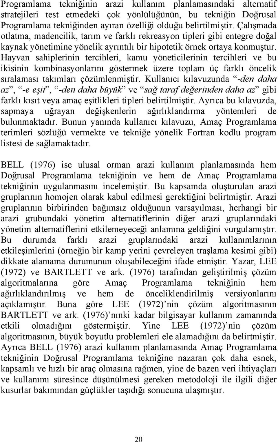 Hayvan sahiplerinin tercihleri, kamu yöneticilerinin tercihleri ve bu ikisinin kombinasyonlarını göstermek üzere toplam üç farklı öncelik sıralaması takımları çözümlenmiştir.