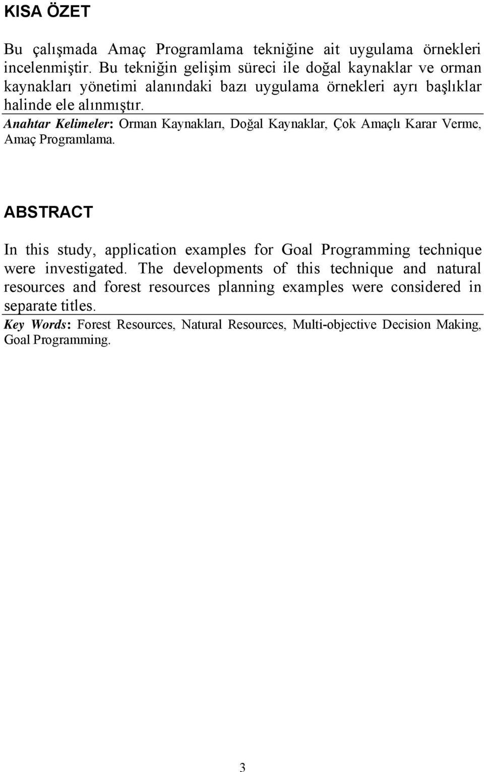 Anahtar Kelimeler: Orman Kaynakları, Doğal Kaynaklar, Çok Amaçlı Karar Verme, Amaç Programlama.
