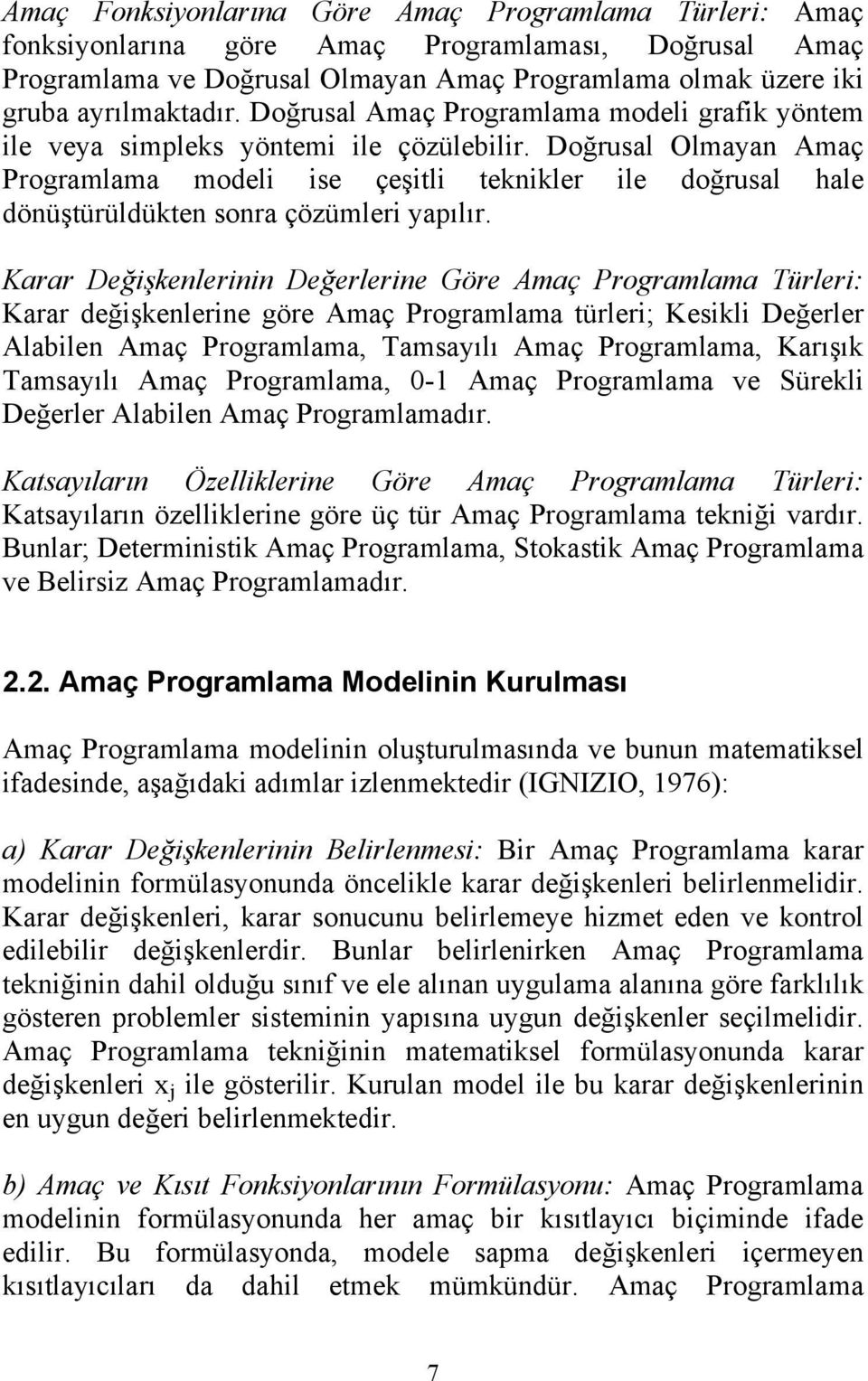 Doğrusal Olmayan Amaç Programlama modeli ise çeşitli teknikler ile doğrusal hale dönüştürüldükten sonra çözümleri yapılır.