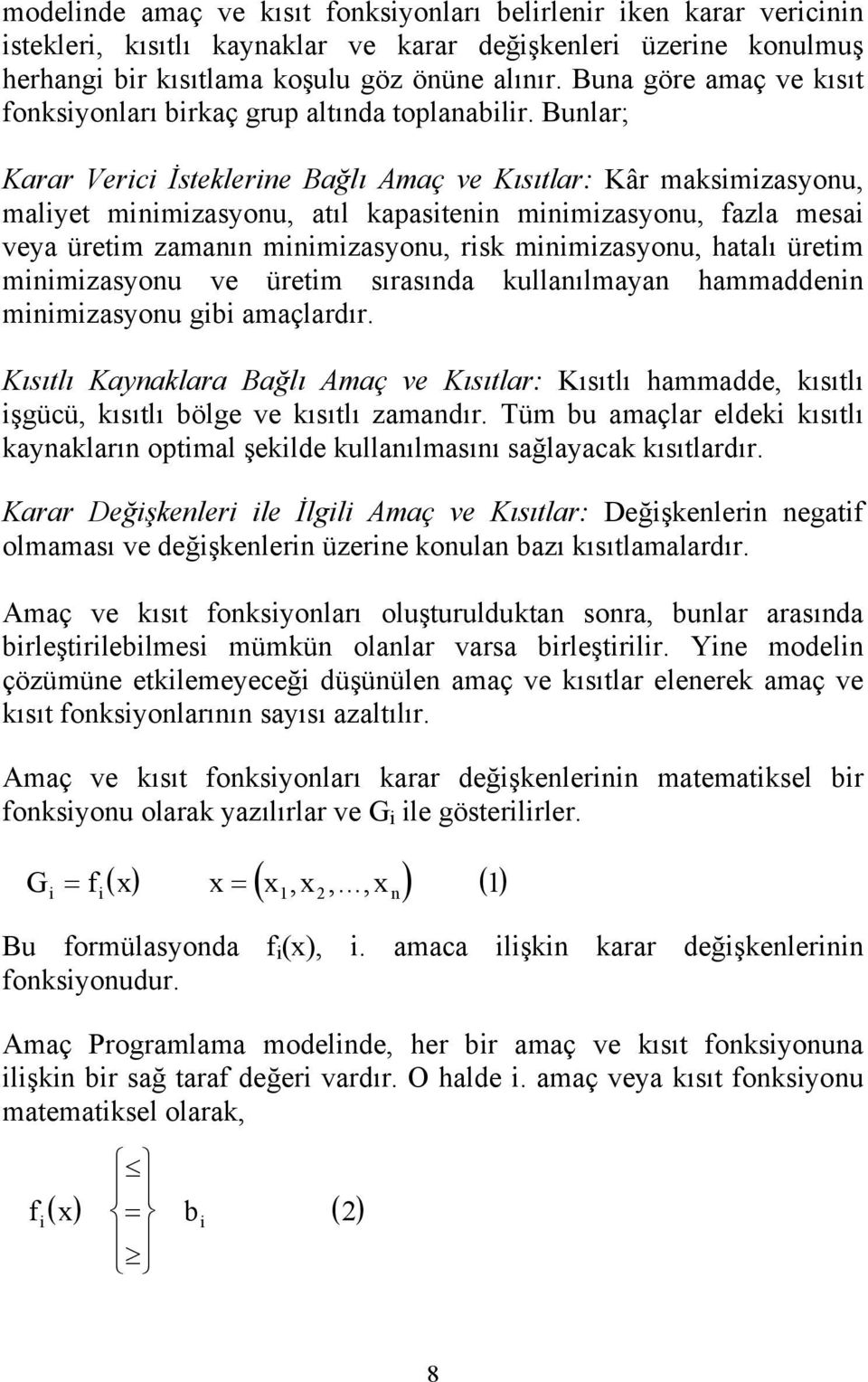 Bunlar; Karar Verici İsteklerine Bağlı Amaç ve Kısıtlar: Kâr maksimizasyonu, maliyet minimizasyonu, atıl kapasitenin minimizasyonu, fazla mesai veya üretim zamanın minimizasyonu, risk minimizasyonu,