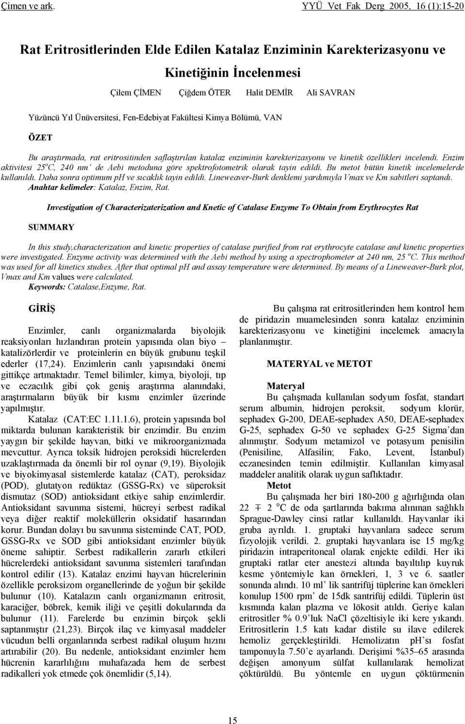 Ünüversitesi, Fen-Edebiyat Fakültesi Kimya Bölümü, VAN ÖZET Bu araştırmada, rat eritrositinden saflaştırılan katalaz enziminin karekterizasyonu ve kinetik özellikleri incelendi.